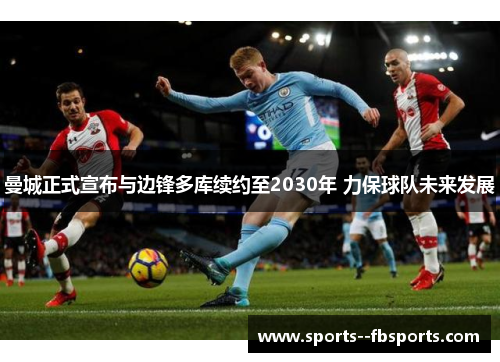 曼城正式宣布与边锋多库续约至2030年 力保球队未来发展